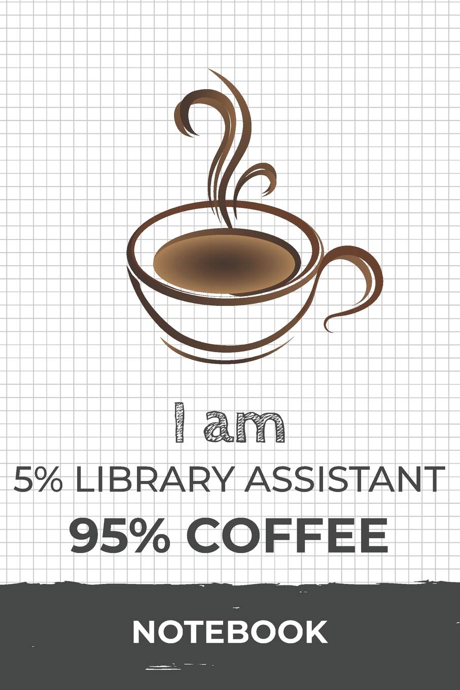 I am 5% Library Assistant 95% Coffee Notebook: Funny Library Assistant Coffee Journal with 110 Blank Lined Pages / Planner / Career / Co-Worker / Job Gift (6 x 9 inches in size) Books