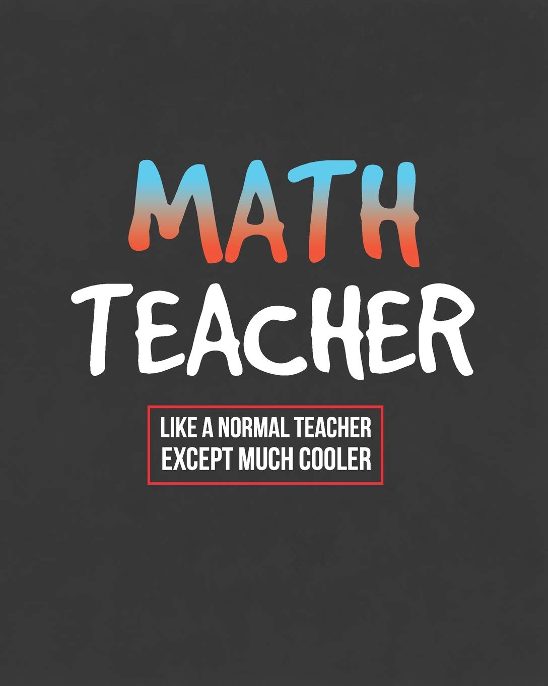 Math Teacher Like A Normal Teacher Except Much Cooler: Teacher Notebook and Journal For Recording Student Attendance With 11-Month Planner Mathematics