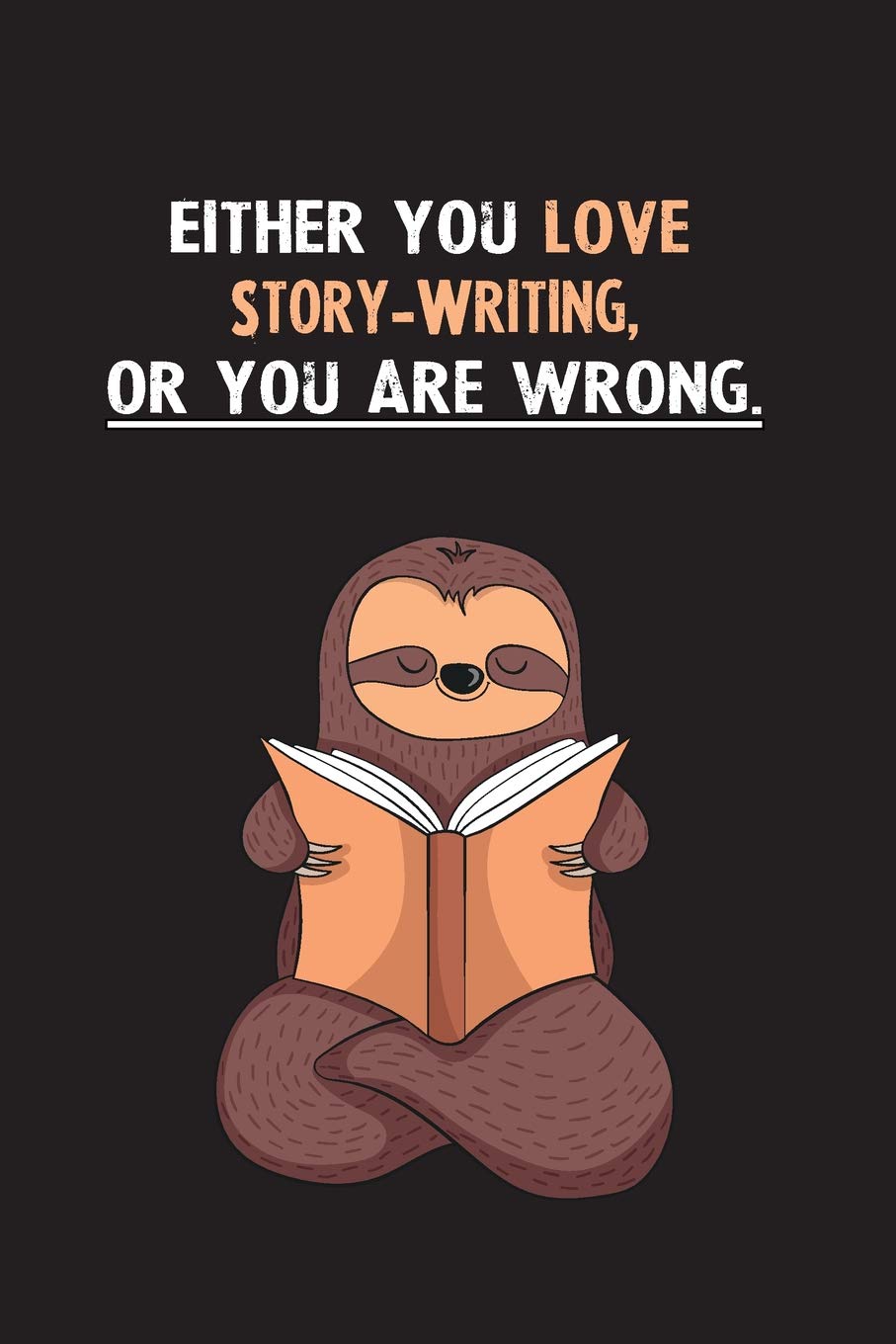 Either You Love Story-Writing, Or You Are Wrong.: Blank Lined Notebook Journal With A Cute and Lazy Sloth Reading Books