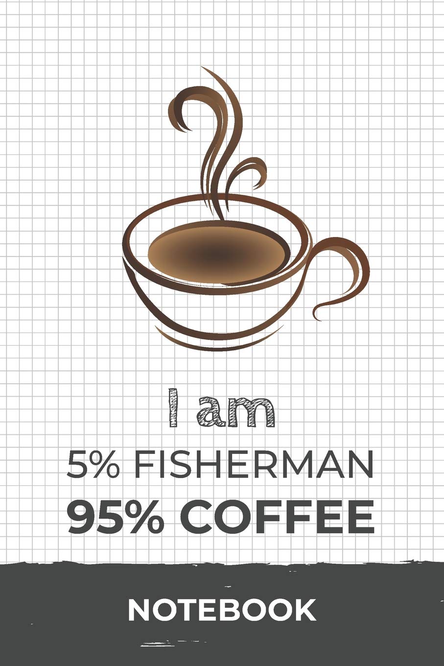 I am 5% Fisherman 95% Coffee Notebook: Funny Fisherman Coffee Journal with 110 Blank Lined Pages / Planner / Career / Co-Worker / Job Gift (6 x 9 inches in size) Books