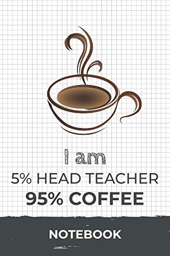 I am 5% Head Teacher 95% Coffee Notebook: Funny Head Teacher Coffee Journal with 110 Blank Lined Pages / Planner / Career / Co-Worker / Job Gift (6 x 9 inches in size) Books