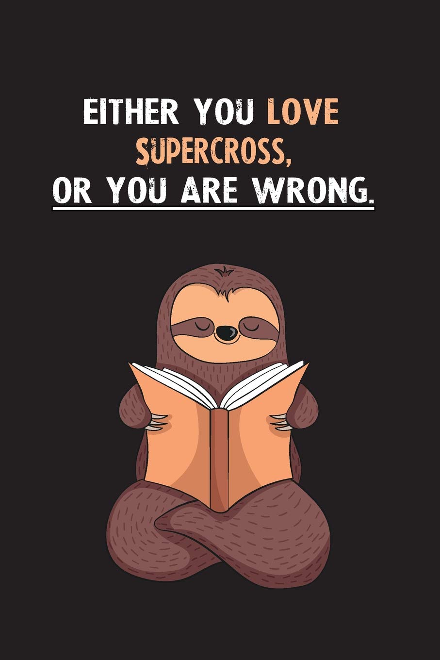 Either You Love Supercross, Or You Are Wrong.: Blank Lined Notebook Journal With A Cute and Lazy Sloth Reading Books