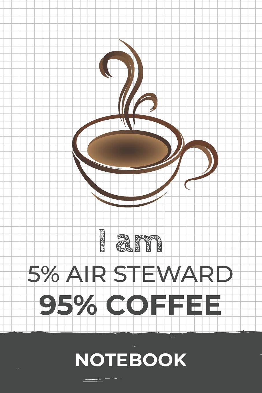 I am 5% Air Steward 95% Coffee Notebook: Funny Air Steward Coffee Journal with 110 Blank Lined Pages / Planner / Career / Co-Worker / Job Gift (6 x 9 inches in size) Books