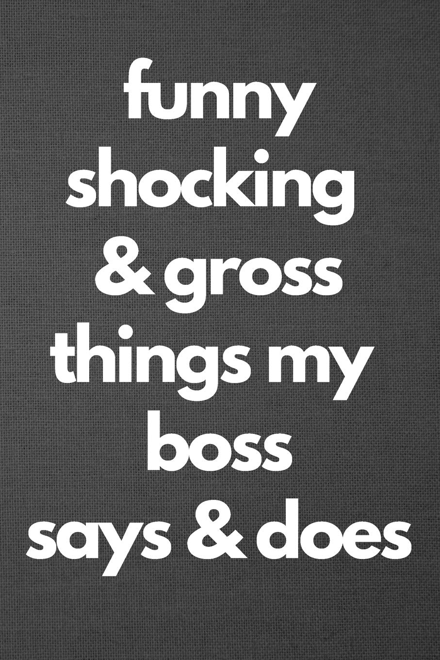 Funny Shocking & Gross Things My Boss Says & Does: Blank Lined Journal College Ruled Business, Finance & Career