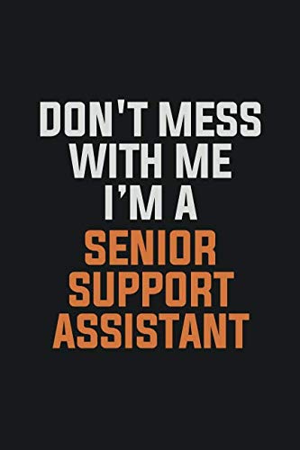 Don't Mess With Me, I'm A Senior Support Assistant: Inspirational life quote blank lined Notebook 6x9 matte finish Books