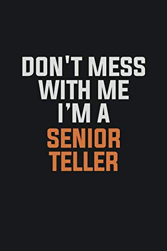 Don't Mess With Me, I'm A Senior Teller: Inspirational life quote blank lined Notebook 6x9 matte finish book