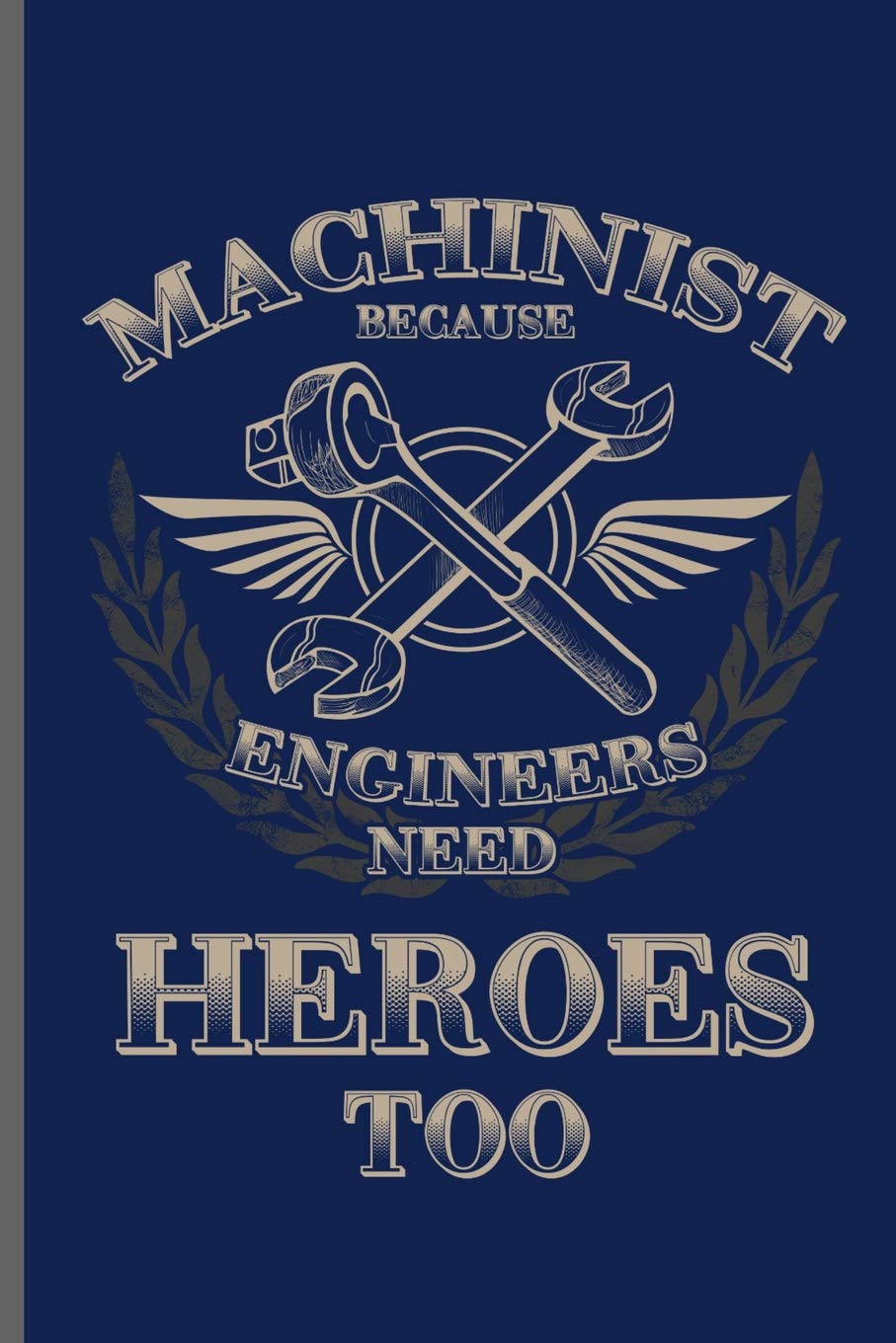 Machinist Because Engineers need Heroes too: Machinist Mechanical notebooks gift (6"x9") Dot Grid notebook to write in Non-fiction