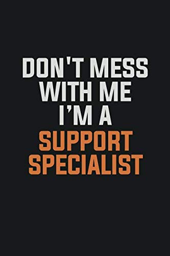 Don't Mess With Me, I'm A Support Specialist: Inspirational life quote blank lined Notebook 6x9 matte finish Books