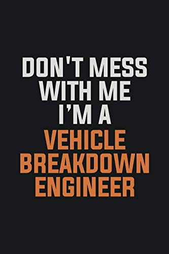Don't Mess With Me, I'm A Vehicle Breakdown Engineer: Inspirational life quote blank lined Notebook 6x9 matte finish Books