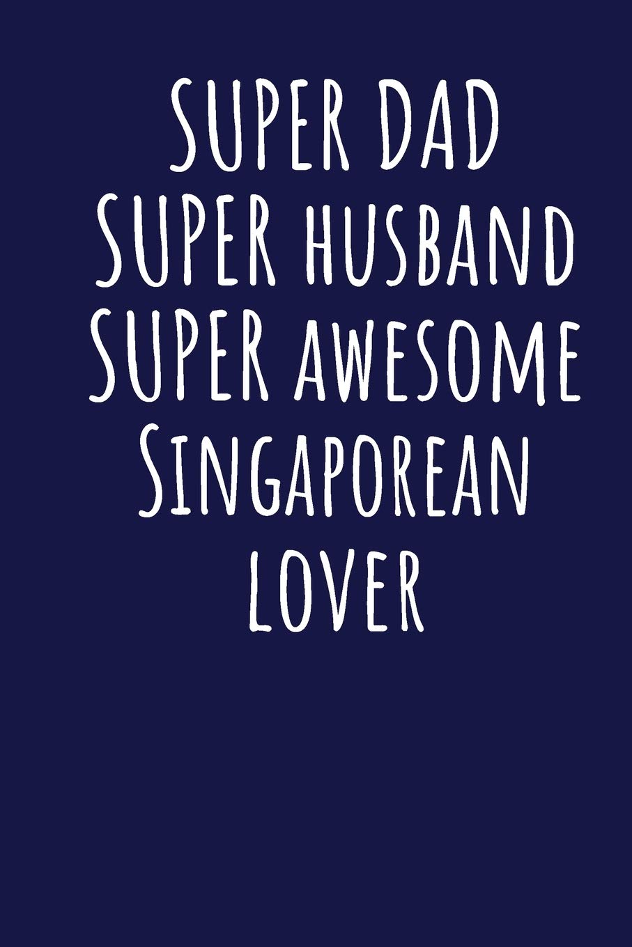 Super Dad Super Husband Super Awesome Singaporean Lover: Blank Lined Blue Notebook Journal Books