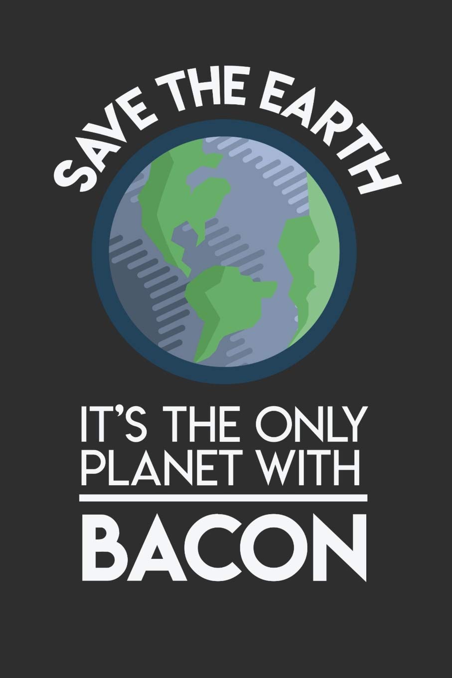Save The Earth It's The Only Planet With Bacon: 100 page Blank lined 6 x 9 Food Lover journal to jot down your ideas and notes Books