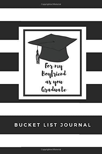 For my Boyfriend as you Graduate Bucket List Journal: Graduation Gift for Boyfriend, Graduation Journal Gift from Girlfriend, Bucket List Paperback 6x9 inches,, 200 Lined Pages Contemporary literature Books