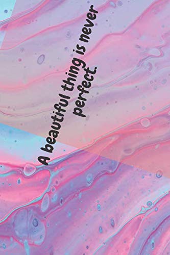 A beautiful thing is never perfect: Motivational Notebook, Journal Diary (110 Pages, Blank, 6x9) (Beautiful Art, Band 7) Business, Finance & Career