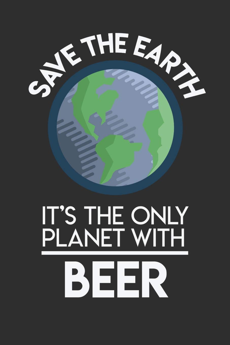Save The Earth It's The Only Planet With Beer: 100 page Blank lined 6 x 9 Food Lover journal to jot down your ideas and notes Books