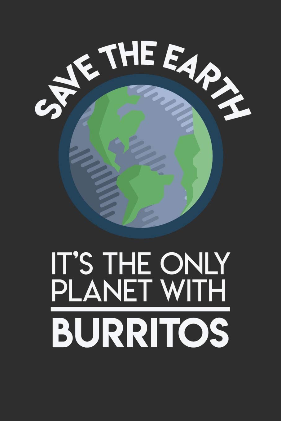 Save The Earth It's The Only Planet With Burritos: 100 page Recipe Journal 6 x 9 Food Lover journal to jot down your recipe ideas and cooking notes Books