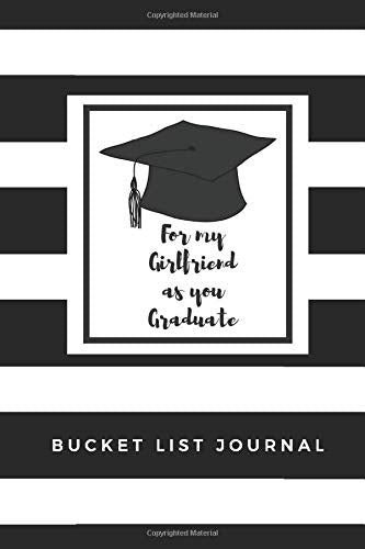 For My Girlfriend as you Graduate Bucket List Journal: Graduation Gift for Girlfriend, Bucket List Journal Graduation Gift from Boyfriend, Paperback 6x9 inches, 200 Lined Pages Contemporary literature Books