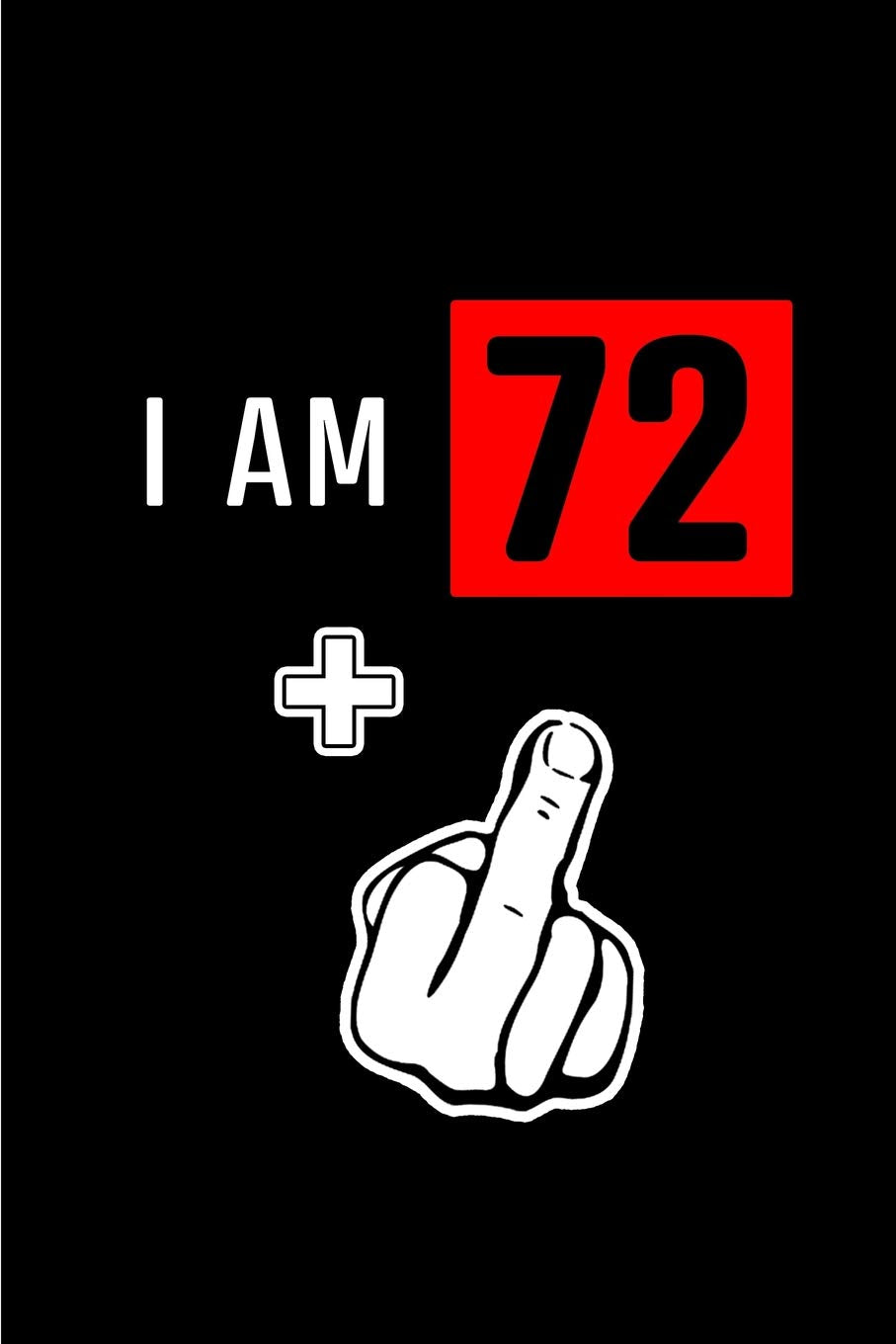 I am 72+: Blank Lined 6x9 Funny Adult Journal / Notebook as a Perfect Birthday Party Gag Gift for the 73 year old. Also Makes a Good gift for Holidays ... Day, Thanksgiving, Appreciation etc. Parents & Children