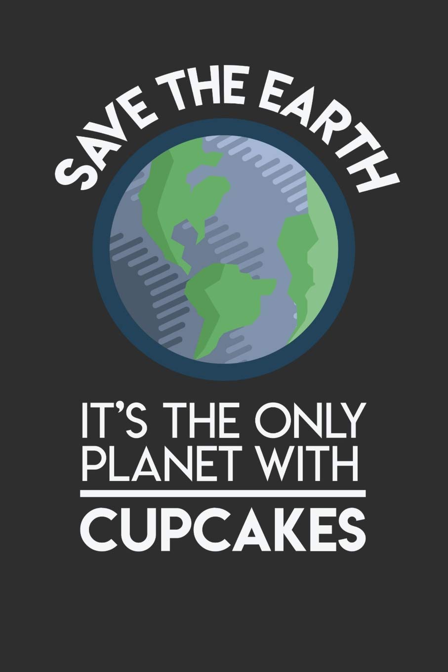 Save The Earth It's The Only Planet With Cupcakes: 100 page Blank lined 6 x 9 Food Lover journal to jot down your ideas and notes Books