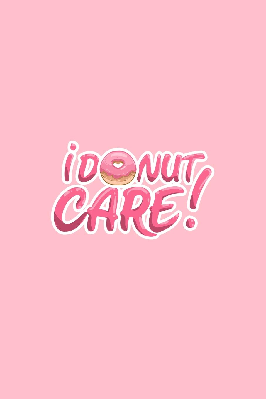 I Donut Care: Lined Journal - I Donut Care Funny Doughnut Food Lover Gift - Pink Ruled Diary, Prayer, Gratitude, Writing, Travel, Notebook For Men Women - 6x9 120 pages - Ivory Paper Books