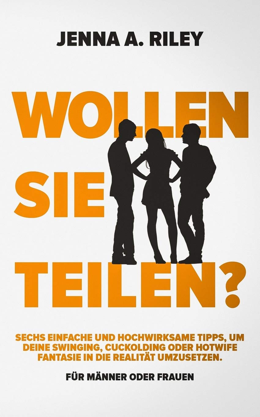 Wollen Sie teilen?: Sechs einfache und hochwirksame Tipps, um deine Swinging, Cuckolding oder Hotwife Fantasie in die Realität umzusetzen. (Für Männer oder Frauen) Eroticism