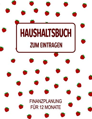 Haushaltsbuch zum Eintragen Finanzplanung für 12 Monate: Spar dich zum Reichtum: Budget und Finanzen Kinderleicht Planen - Alle Einnahmen und Ausgaben auf einen Blick book