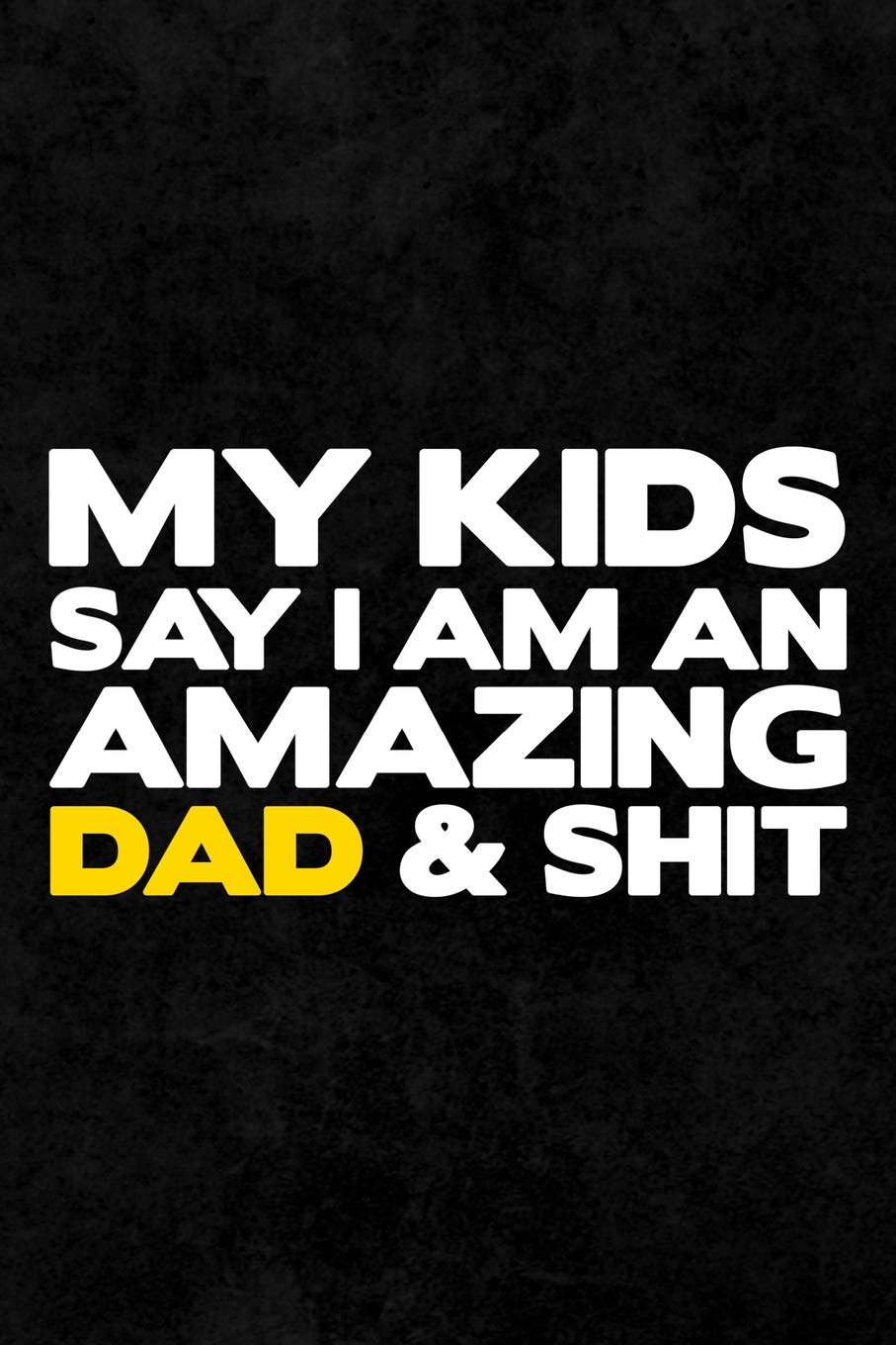 My Kids Say I’m An Amazing Dad & Shit: Father Themed Message Blank College Lined Ruled Paper Note Book Journal With Numbered And Personalized Pages Bold Creative Text Design Soft Cover Parents & Children