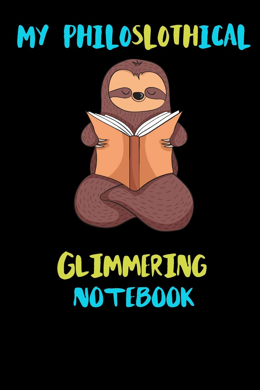 My Philoslothical Glimmering Notebook: Blank Lined Notebook Journal Gift Idea For (Lazy) Sloth Spirit Animal Lovers Books