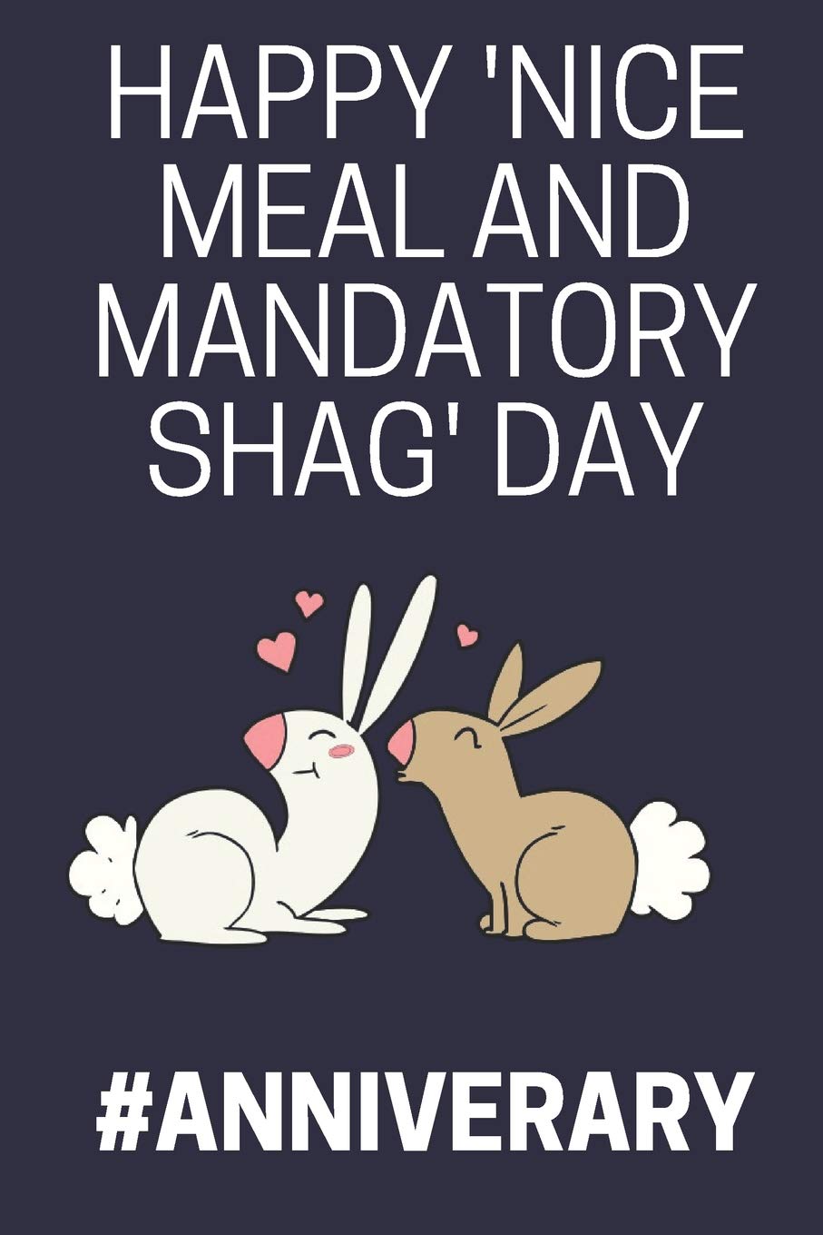 Happy 'Nice Meal and Mandatory Shag' Day: Funny Novelty Anniversary Notebook for... Him, Her, Wife, Husband (Greeting Card Alternative) Partnership & Love