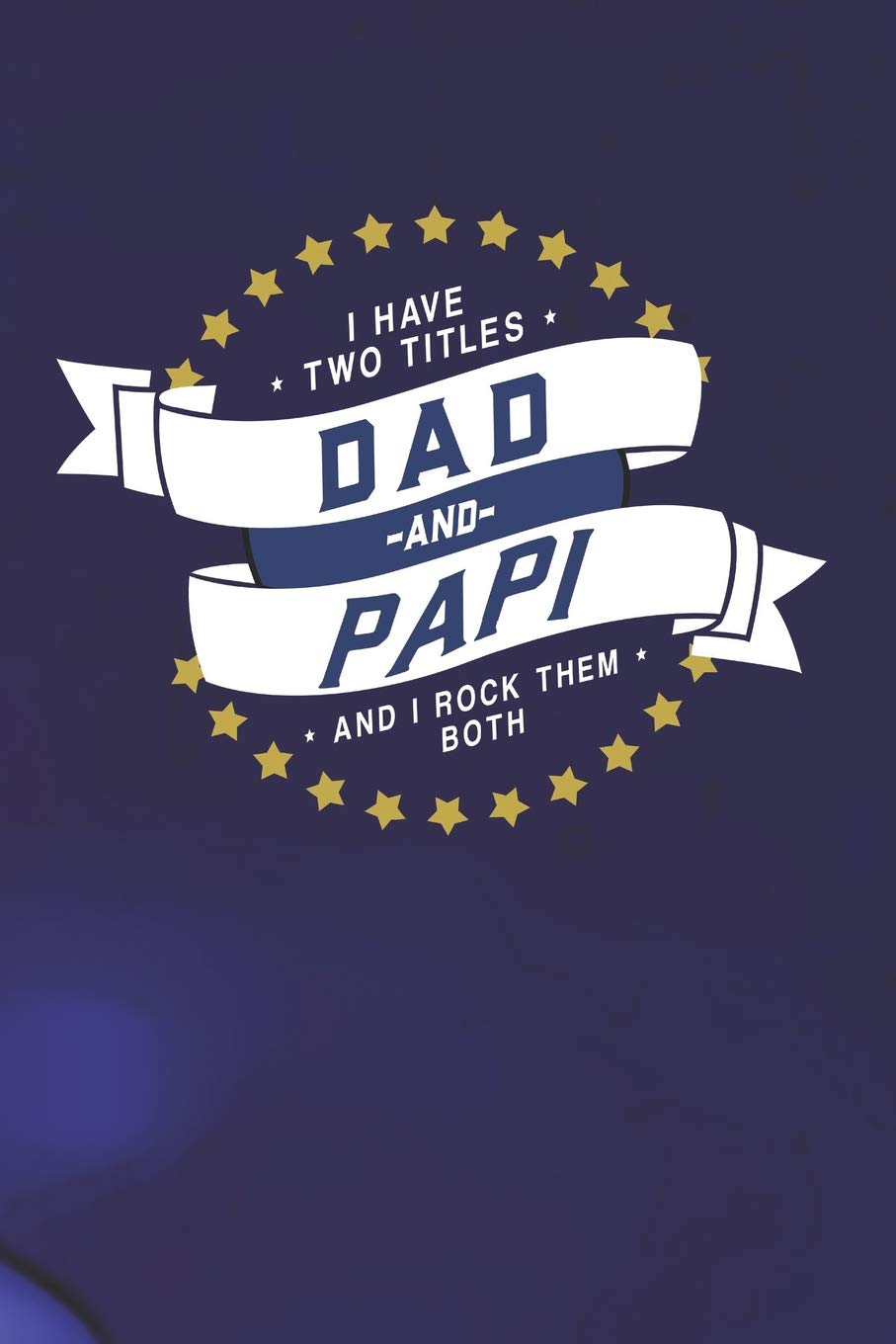 I Have Two Titles Dad And Papi And I Rock Them Both: Family life Grandpa Dad Men love marriage friendship parenting wedding divorce Memory dating Journal Blank Lined Note Book Gift Contemporary literature Books