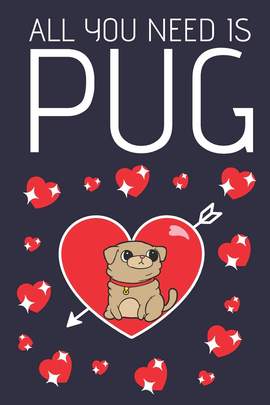 All You Need Is Pug: Novelty Anniversary Pug Journal / Notebook for... Wife, Girlfriend (Greeting Card Alternative) Pug Gifts for Pug Lovers Pets