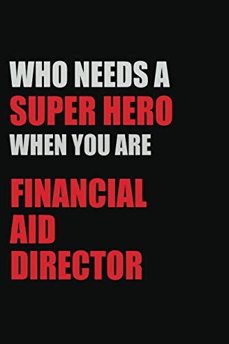 Who Needs A Super Hero When You Are Financial Aid Director: 6x9 Unlined 120 pages writing notebooks for boys and girls Learning & Reference