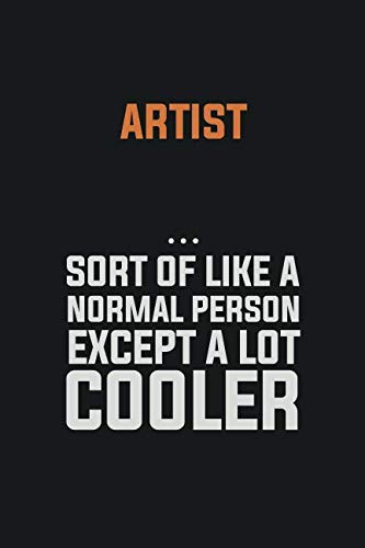 artist, Sort Of Like A Normal Person Except A Lot Cooler: Inspirational life quote blank lined Notebook 6x9 matte finish Books
