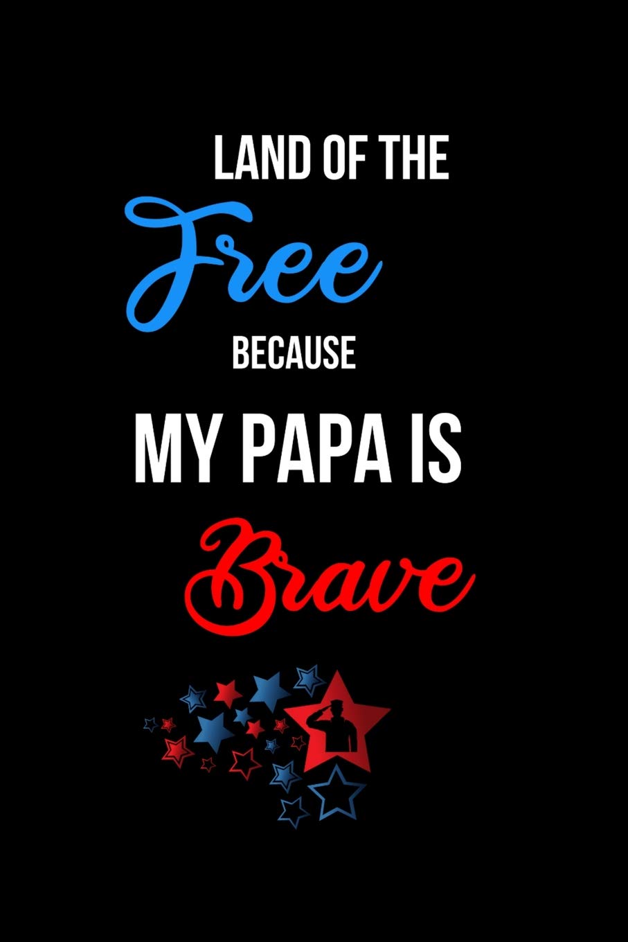 Land of the Free Because my Papa is Brave: Funny Patriotic Notebook. College Ruled Lined Journal. Lifestyle