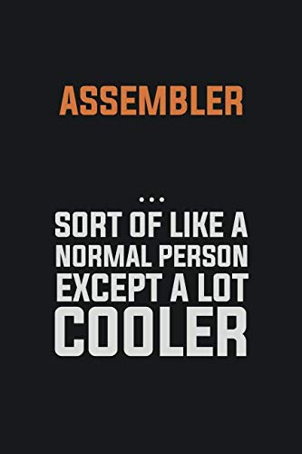 Assembler, Sort Of Like A Normal Person Except A Lot Cooler: Inspirational life quote blank lined Notebook 6x9 matte finish Books