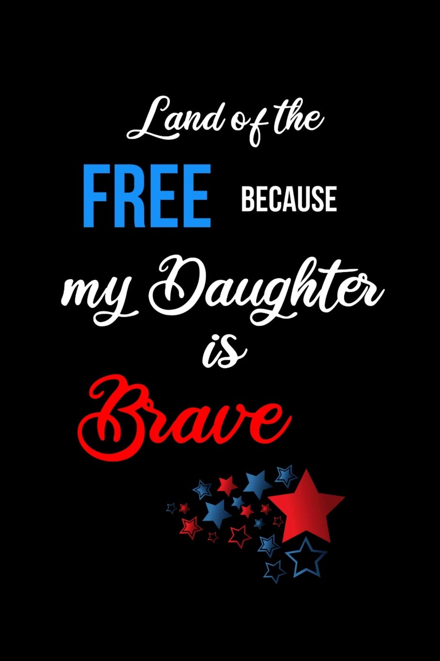 Land of the Free Because my Daughter is Brave: Funny Patriotic Notebook. College Ruled Lined Journal. Lifestyle