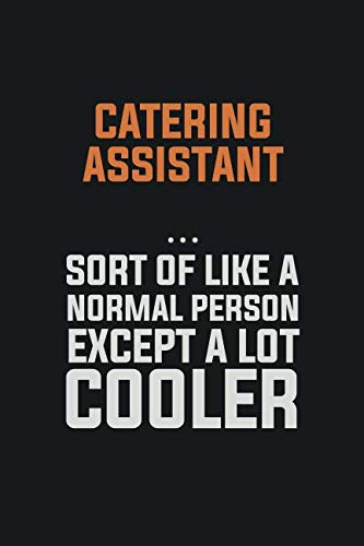 Catering Assistant Sort Of Like A Normal Person Except a lot cooler: Inspirational life quote blank lined Notebook 6x9 matte finish Learning & Reference