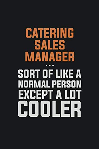 Catering Sales Manager Sort Of Like A Normal Person Except a lot cooler: Inspirational life quote blank lined Notebook 6x9 matte finish Learning & Reference
