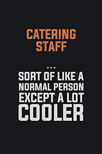 Catering Staff Sort Of Like A Normal Person Except a lot cooler: Inspirational life quote blank lined Notebook 6x9 matte finish Learning & Reference