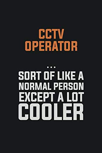 CCTV Operator Sort Of Like A Normal Person Except a lot cooler: Inspirational life quote blank lined Notebook 6x9 matte finish Learning & Reference