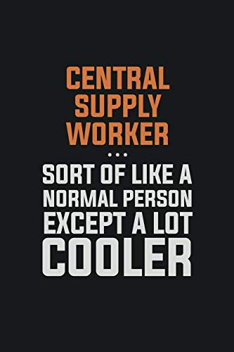 Central Supply Worker Sort Of Like A Normal Person Except a lot cooler: Inspirational life quote blank lined Notebook 6x9 matte finish Learning & Reference