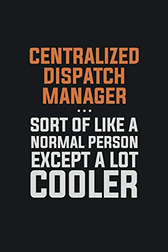 Centralized Dispatch Manager Sort Of Like A Normal Person Except a lot cooler: Inspirational life quote blank lined Notebook 6x9 matte finish Learning & Reference
