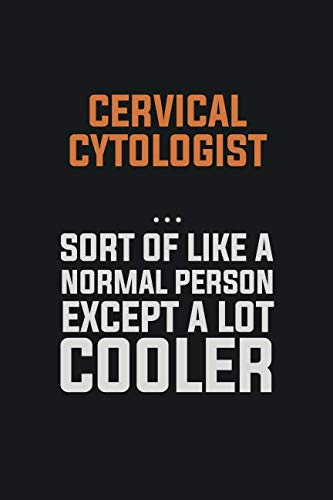Cervical Cytologist Sort Of Like A Normal Person Except a lot cooler: Inspirational life quote blank lined Notebook 6x9 matte finish Learning & Reference