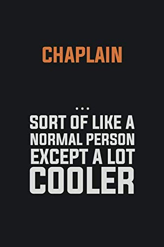 Chaplain Sort Of Like A Normal Person Except a lot cooler: Inspirational life quote blank lined Notebook 6x9 matte finish Learning & Reference