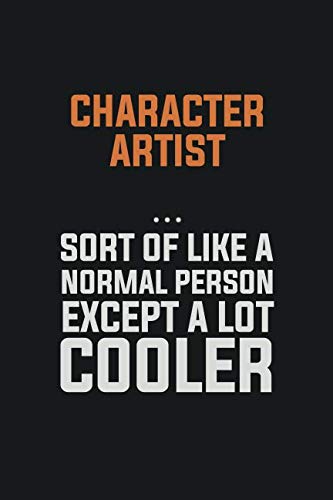 Character Artist Sort Of Like A Normal Person Except a lot cooler: Inspirational life quote blank lined Notebook 6x9 matte finish Learning & Reference