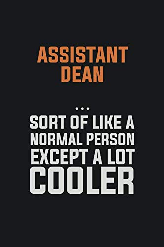 Assistant Dean, Sort Of Like A Normal Person Except A Lot Cooler: Inspirational life quote blank lined Notebook 6x9 matte finish Books