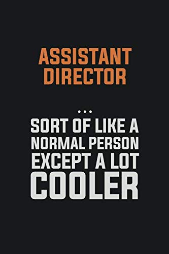 Assistant Director, Sort Of Like A Normal Person Except A Lot Cooler: Inspirational life quote blank lined Notebook 6x9 matte finish Books