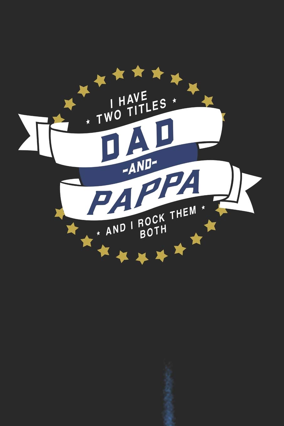 I Have Two Titles Dad And Pappa And I Rock Them Both: Family life Grandpa Dad Men love marriage friendship parenting wedding divorce Memory dating Journal Blank Lined Note Book Gift Books