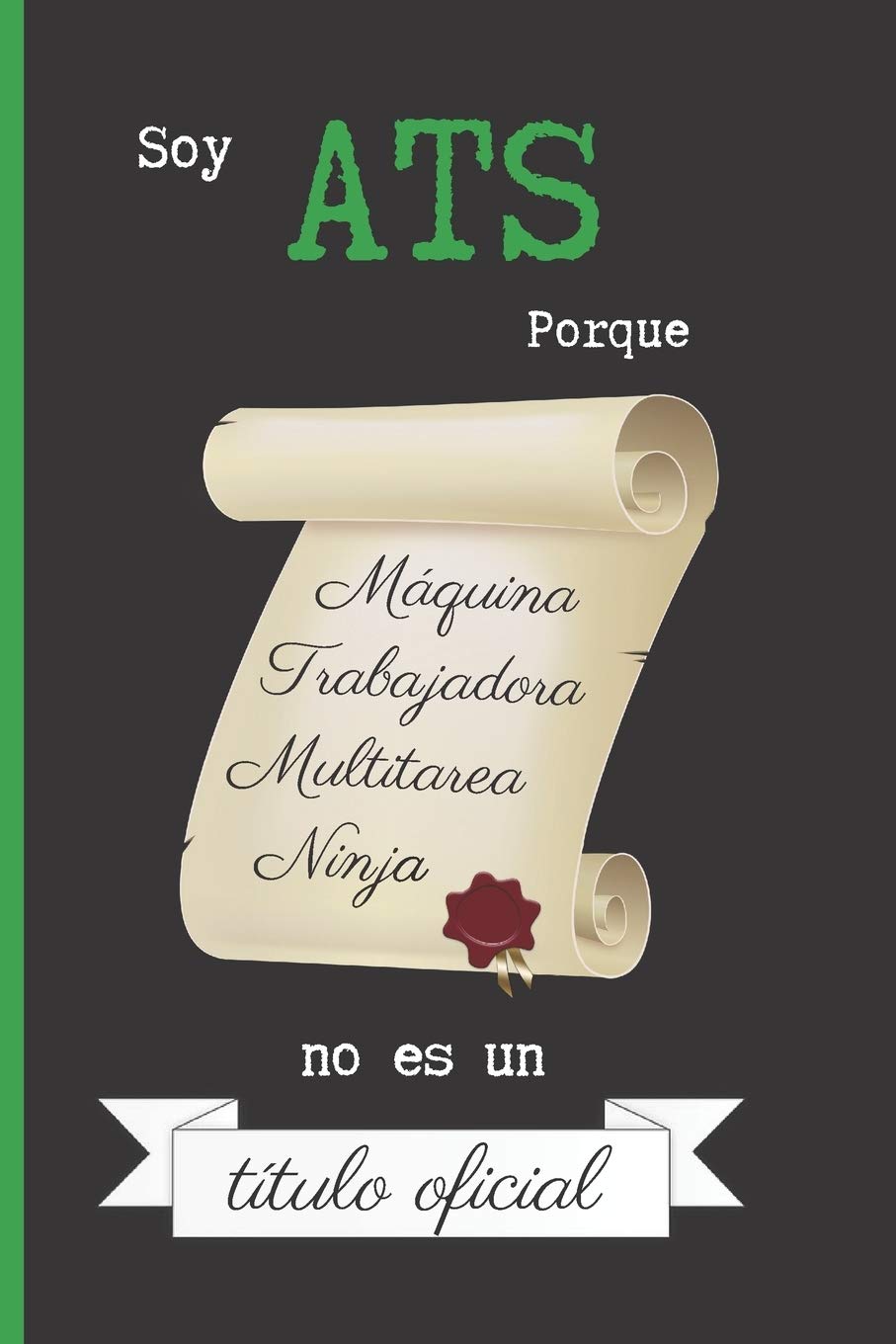 SOY ATS PORQUE MAQUINA TRABAJADORA MULTITAREA NINJA NO ES UN TITULO OFICIAL: CUADERNO 6" X 9" Tamaño Cuartilla. 120 Pgs. REGALO ORIGINAL. DIARIO, CUADERNO DE NOTAS, APUNTES O AGENDA. Medicine