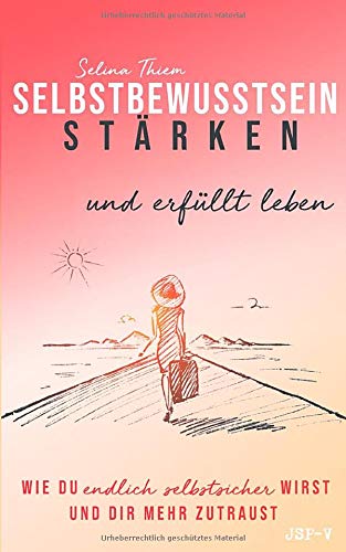 Selbstbewusstsein stärken und erfüllt leben: Wie du endlich selbstsicher wirst und dir mehr zutraust Psychology