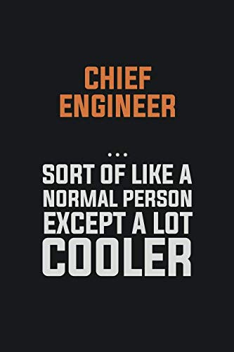 Chief Engineer Sort Of Like A Normal Person Except a lot cooler: Inspirational life quote blank lined Notebook 6x9 matte finish Learning & Reference